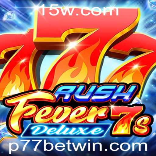 Descubra o Mundo Empolgante de 'RushFever7sDeluxe' com P77 Bet